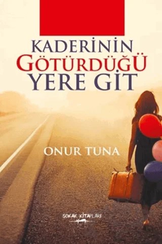 Kaderinin Götürdüğü Yere Git – Onur Tuna – Sokak Kitapları Yayınları kitap kapağı