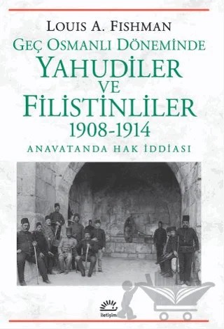 Geç Osmanlı Döneminde Yahudiler ve Filistinliler 1908-1914 – Louis A. Fishman – İletişim Yayınevi kitap kapağı