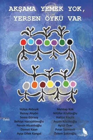 Akşama Yemek Yok, Yersen Öykü Var – Ayşe Dilek Kangal, Ayşen Küçükoğlu, Aytül Özer, Behiye Hacışahinoğlu, Benay Akyön, Demet Kaan, Hatice Küçük, Mehtap Kök, Nilüfer Köylüoğlu, Özlem Şakiroğlu, Pervin Hizanlıoğlu, Pınar Salman, Sema Gürsoy – Zuzu Kitap kitap kapağı