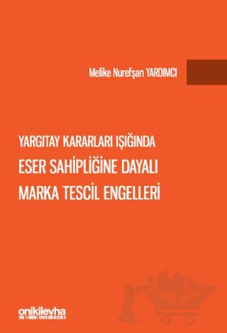 Yargıtay Kararları Işığında Eser Sahipliğine Dayalı Marka Tescil Engelleri – Melike Nurefşan Yardımcı – On İki Levha Yayınları kitap kapağı