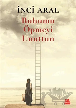 Ruhumu Öpmeyi Unuttun – İnci Aral – Kırmızı Kedi Yayınevi kitap kapağı