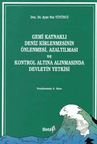 Gemi Kaynaklı Deniz Kirlenmesinin Önlenmesi, Azaltılması ve Kontrol Altına Alınmasında Devletin Yetkisi – Ayşe Nur Tütüncü – Beta Yayınevi kitap kapağı