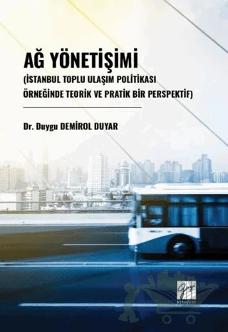 Ağ Yönetişimi (İstanbul Toplu Ulaşım Politikası Örneğinde Teorik Ve Pratik Bir Perspektif) – Duygu Demirol Duyar – Gazi Kitabevi kitap kapağı