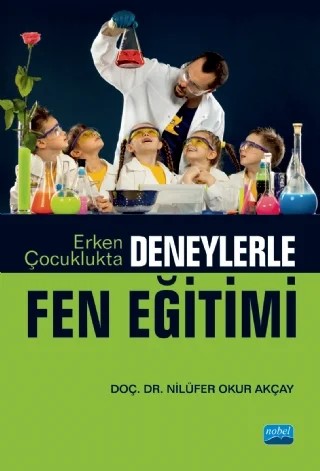 Erken Çocuklukta Deneylerle Fen Eğitimi – Nilüfer Okur Akçay – Nobel Akademik Yayıncılık kitap kapağı
