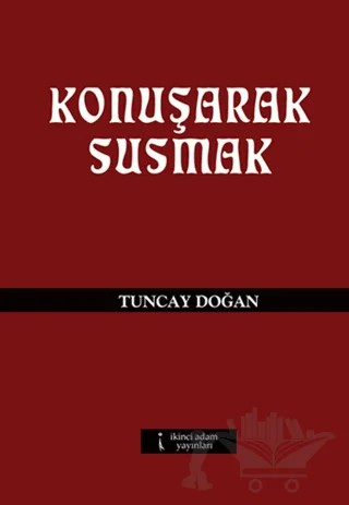 Konuşarak Susmak – Tuncay Doğan – İkinci Adam Yayınları kitap kapağı