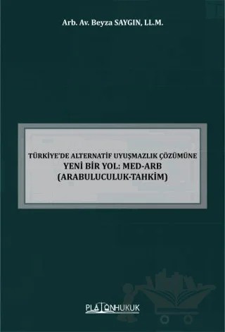 Türkiye’de Alternatif Uyuşmazlık Çözümüne Yeni Bir Yol: MED-ARB Arabuluculuk-Tahkim – Beyza Saygın – Platon Hukuk kitap kapağı