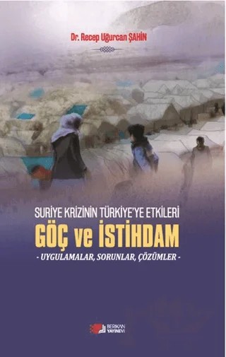 Suriye Krizinin Türkiye'ye Etkileri Göç ve İstihdam – Recep Uğurcan Şahin – Berikan Yayınevi kitap kapağı