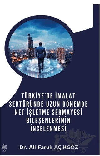 Türkiye’de İmalat Sektöründe Uzun Dönemde Net İşletme Sermayesi Bileşenlerinin İncelenmesi – Ali Faruk Açıkgöz – Platanus Publishing kitap kapağı
