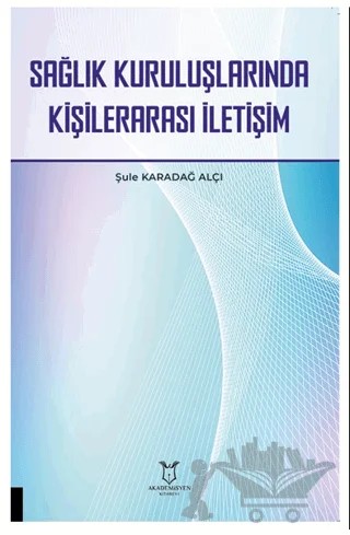Sağlık Kuruluşlarında Kişilerarası İletişim – Şule Karadağ Alçı – Akademisyen Kitabevi kitap kapağı