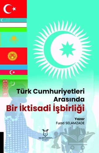 Türk Cumhuriyetleri Arasında Bir İktisadi İşbirliği – Fuad Selamzade – Akademisyen Kitabevi kitap kapağı