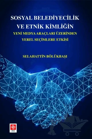 Sosyal Belediyecilik ve Etnik Kimliğin Yeni Medya Araçları Üzerinden Yerel Seçimlere Etkisi – Selahattin Bölükbaşı – Ekin Basım Yayın kitap kapağı