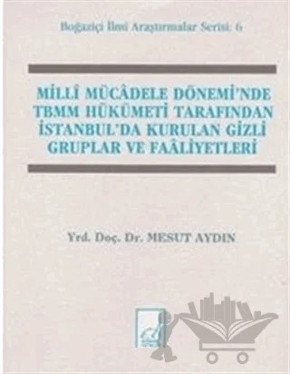 Milli Mücadele Dönemi’nde TBMM Hükümeti Tarafından İstanbul’da Kurulan Gizli Gruplar ve Faaliyetleri – Mesut Aydın – Boğaziçi Yayınları kitap kapağı
