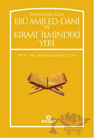 Endülüslü Alim Ebu Amr Ed-Dani ve Kıraat İlmindeki Yeri – Abdurrahman Çetin – Ensar Neşriyat kitap kapağı