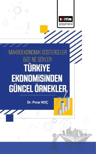 Makroekonomik Göstergeler Bize Ne Söyler: Türkiye Ekonomisinden Güncel Örnekler – Pınar Koç – Eğitim Yayınevi - Bilimsel Eserler kitap kapağı