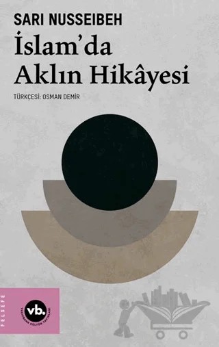 İslam’da Aklın Hikâyesi – Sari Nusseibeh – Vakıfbank Kültür Yayınları kitap kapağı