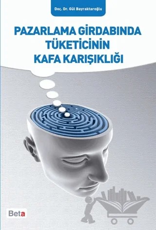 Pazarlama Girdabında Tüketicinin Kafa Karışıklığı – Gül Bayraktaroğlu – Beta Yayınevi kitap kapağı