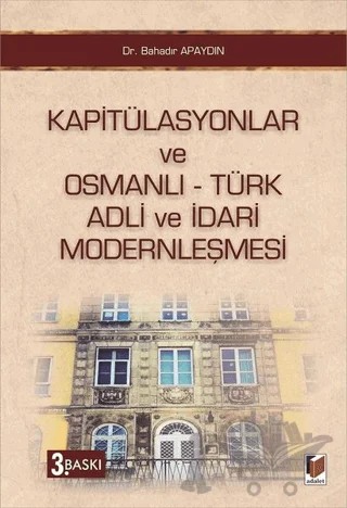 Kapitülasyonlar ve Osmanlı - Türk Adli ve İdari Modernleşmesi – Bahadır Apaydın – Adalet Yayınevi kitap kapağı
