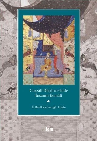 Gazzâlî Düşüncesinde İnsanın Kemâli – Ü. Betül Kanburoğlu Ergün – İLEM Yayınları kitap kapağı