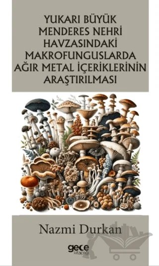 Yukarı Büyük Menderes Nehri Havzasındaki Makrofunguslarda Ağır Metal İçeriklerinin Araştırılması – Nazmi Durkan – Gece Kitaplığı kitap kapağı