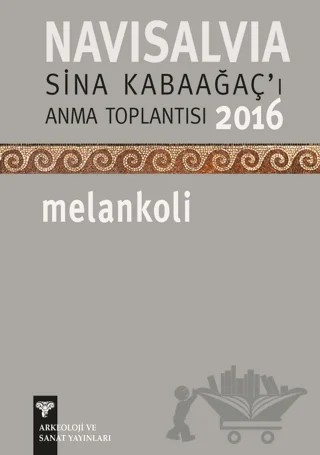 NaviSalvia: Sina Kabaağaç'ı Anma Toplantısı - 2016/Melankoli – Kolektif – Arkeoloji ve Sanat Yayınları kitap kapağı
