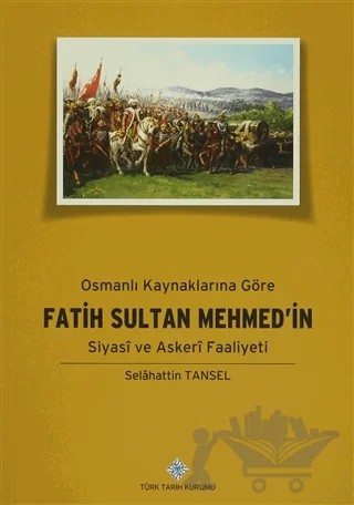 Osmanlı Kaynaklarına Göre Fatih Sultan Mehmed’in Siyasi ve Askeri Faaliyeti – Selahattin Tansel – Türk Tarih Kurumu Yayınları kitap kapağı