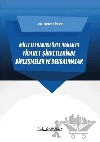 Milletlerarası Özel Hukukta Ticaret Şirketlerinde Birleşmeler ve Devralmalar – Bülent İyit – Platon Hukuk kitap kapağı