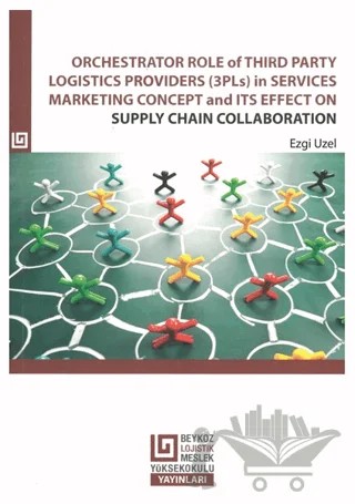 Orchestrator Role Of Third Party Logistics Providers (3Pls) in Services Marketing Concept and its Effect on Supply Chain Collaboration – Ezgi Uzel – Beykoz Üniversitesi Yayınları kitap kapağı