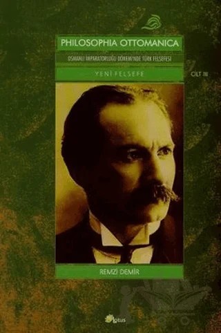 Philosophia Ottomanica: Osmanlı İmparatorluğu Dönemi’nde Türk Felsefesi Yeni Felsefe Cilt: 3 – Remzi Demir – Lotus Yayın Grubu kitap kapağı