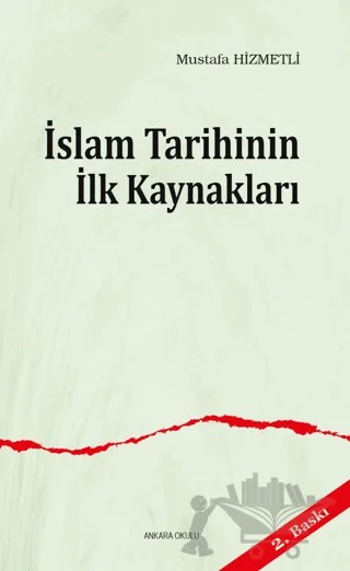 İslam Tarihinin ilk Kaynakları – Mustafa Hizmetli – Ankara Okulu Yayınları kitap kapağı