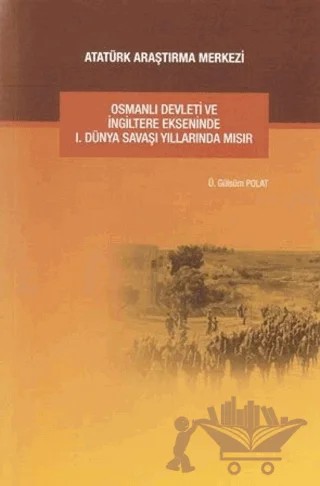 Osmanlı Devleti ve İngiltere Ekseninde 1. Dünya Savaşı Yıllarında Mısır – Ü. Gülsüm Polat – Atatürk Araştırma Merkezi kitap kapağı