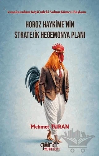 Asmakaradam Köyü’ndeki Nohan Kümesi Başkanı Horoz Haykime’nin Stratejik Hegemonya Planı – Mehmet Turan – Gülnar Yayınları kitap kapağı