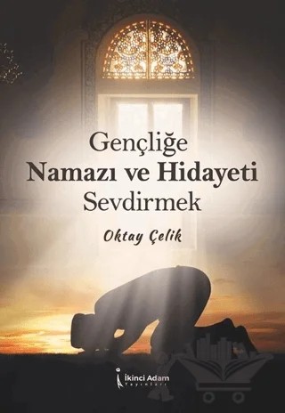 Gençliğe Namazı ve Hidayeti Sevdirmek – Oktay Çelik – İkinci Adam Yayınları kitap kapağı