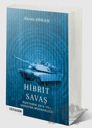 Hibrit Savaş: Rusyanın 2014 Yılı Ukrayna Müdahalesi – Hasan Arslan – Efe Akademi Yayınları kitap kapağı
