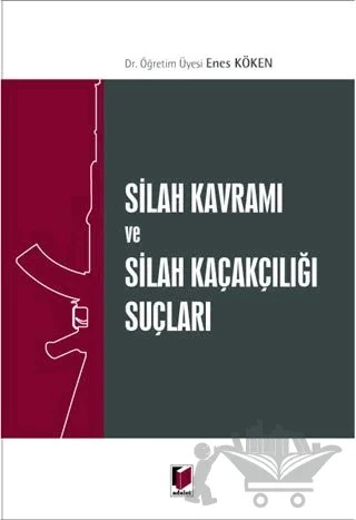 Silah Kavramı ve Silah Kaçakçılığı Suçları – Enes Köken – Adalet Yayınevi kitap kapağı