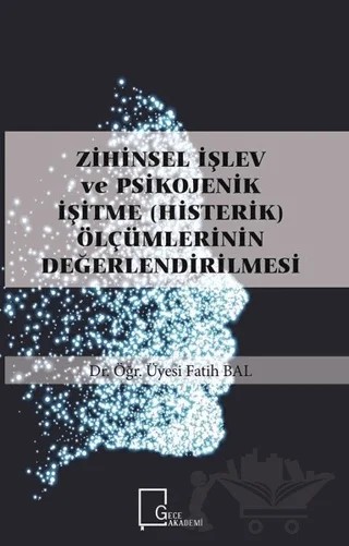 Zihinsel İşlev ve Psikojenik İşitme (Histerik) Ölçümlerinin Değerlendirilmesi – Fatih Bal – Gece Akademi kitap kapağı