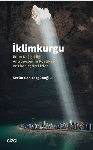 İklimkurgu - İklim Değişikliği, Antroposen'in Poetikası ve Ekoeleştirel İzler – Kerim Can Yazgünoğlu – Çizgi Kitabevi Yayınları kitap kapağı