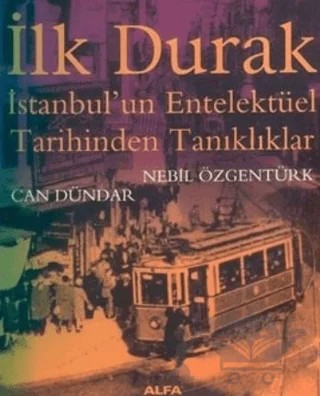 İlk Durak İstanbul’un Entelektüel Tarihinden Tanıklıklar – Can Dündar – Alfa Yayınları kitap kapağı