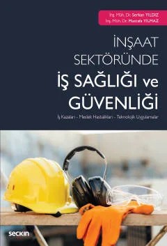 İnşaat Sektöründe İş Sağlığı ve Güvenliği İş Kazaları – Meslek Hastalıkları – Teknolojik Uygulamalar – Serkan Yıldız, Mustafa Yılmaz – Seçkin Yayıncılık kitap kapağı
