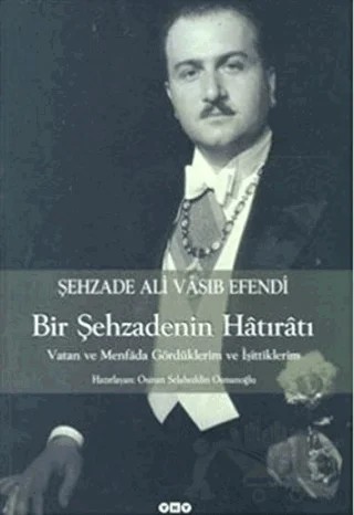 Şehzade Ali Vasıb Efendi : Bir Şehzadenin Hatıratı Vatan ve Menfada Gördüklerim ve İşittiklerim – Osman Selahaddin Osmanoğlu – Yapı Kredi Yayınları kitap kapağı