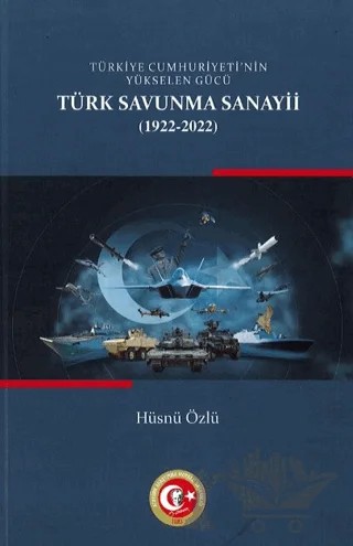 Türkiye Cumhuriyetinin Yükselen Gücü: Türk Savunma Sanayii (1922-2022) – Hüsnü Özlü – Atatürk Araştırma Merkezi kitap kapağı