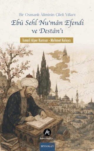 Bir Osmanlı Âliminin Çileli Yılları: Ebû Sehl Nu‘mân Efendi ve Destân’ı – İsmail Alper Kumsar, Mehmet Kalaycı – Mahfel Yayıncılık kitap kapağı