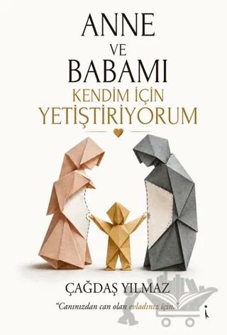 Anne ve Babamı Kendim için Yetiştiriyorum – Çağdaş Yılmaz – İkinci Adam Yayınları kitap kapağı