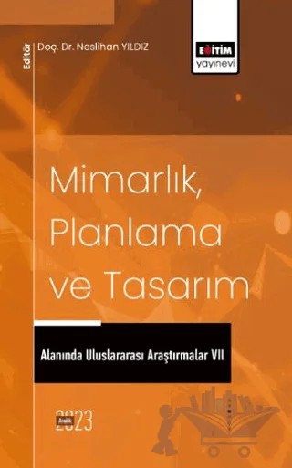 Mimarlık, Planlama ve Tasarım Alanında Uluslararası Araştırmalar VII – Özlem Taytemur Aksoy, Şerife Yılmaz, A. Deniz Oktaç Beycan, Nurcihan Akdağ, Melike Ataseven, Anıl Süvari, Mehmet Sarıkahya – Eğitim Yayınevi - Bilimsel Eserler kitap kapağı