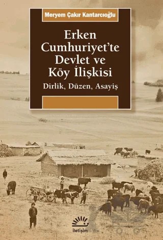 Erken Cumhuriyet'te Devlet ve Köy İlişkisi – Meryem Çakır Kantarcıoğlu – İletişim Yayınevi kitap kapağı