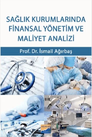Sağlık Kurumlarında Finansal Yönetim ve Maliyet Analizi – İsmail Ağırbaş – Siyasal Kitabevi - Akademik Kitaplar kitap kapağı