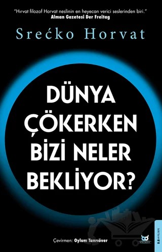 Dünya Çökerken Bizi Neler Bekliyor? – Srecko Horvat – Beyaz Baykuş Yayınları kitap kapağı
