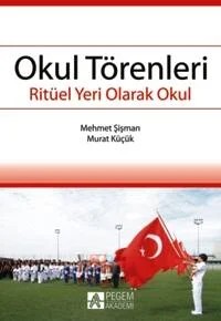 Okul Törenleri - Ritüel Yeri Olarak Okul – Mehmet Şişman, Murat Küçük – Pegem Akademi Yayıncılık kitap kapağı