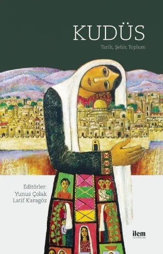 KUDÜS - Tarih, Şehir, Toplum – Alaattin Dolu, Asiye Şahin, Hüseyin Önal, İsmail Taşpınar, Lana Kudumovic, Ömür Yazıcı Özdemir, Ruba Kasmo, Sezen Karabulut, Yasemin Avcı – İLEM Yayınları kitap kapağı