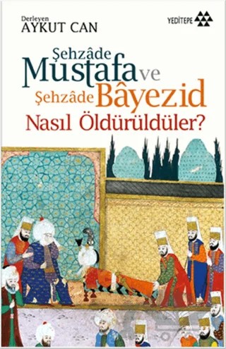 Şehzade Mustafa ve Şehzade Bayezid Nasıl Öldürüldüler? – Aykut Can – Yeditepe Yayınevi kitap kapağı