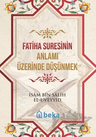 Fatiha Suresinin Anlamı Üzerinde Düşünmek – İsam Bin Salih El Uveyyid – Beka Yayınları kitap kapağı